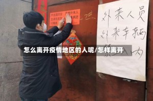 怎么离开疫情地区的人呢/怎样离开