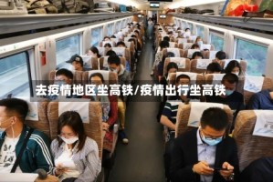 去疫情地区坐高铁/疫情出行坐高铁