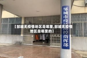 【邹城无疫情地区是哪里,邹城无疫情地区是哪里的】