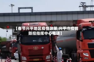 【春节兴平地区疫情政策,兴平市疫情防控指挥中心电话】