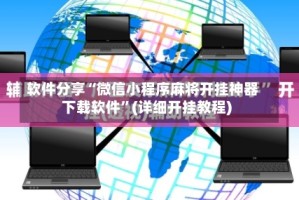 软件分享“微信小程序麻将开挂神器下载软件”(详细开挂教程)