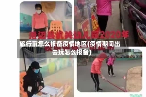 旅行前怎么报备疫情地区(疫情期间出去玩怎么报备)