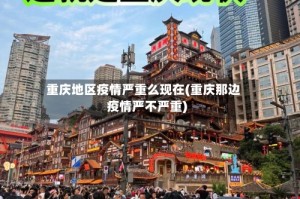 重庆地区疫情严重么现在(重庆那边疫情严不严重)