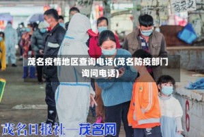 茂名疫情地区查询电话(茂名防疫部门询问电话)