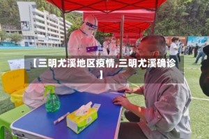 【三明尤溪地区疫情,三明尤溪确诊】