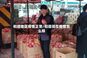 和田地区疫情正常/和田现在疫情怎么样