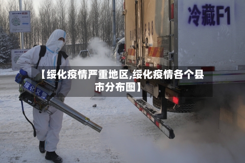 【绥化疫情严重地区,绥化疫情各个县市分布图】-第1张图片