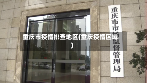 重庆市疫情排查地区(重庆疫情区域)-第2张图片