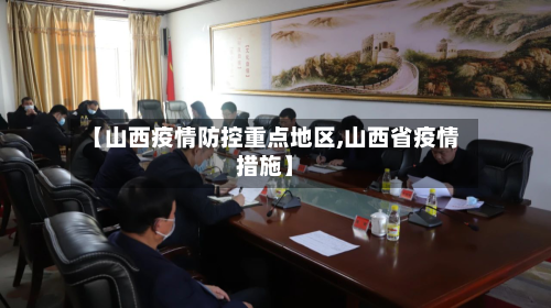 【山西疫情防控重点地区,山西省疫情措施】-第3张图片