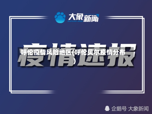 呼伦疫情风险地区(呼伦贝尔疫情分布)-第1张图片