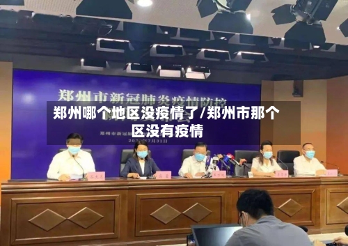 郑州哪个地区没疫情了/郑州市那个区没有疫情-第1张图片