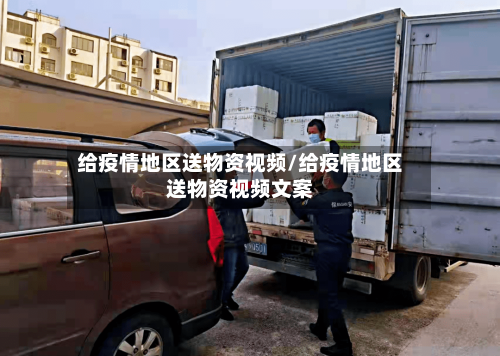 给疫情地区送物资视频/给疫情地区送物资视频文案-第2张图片