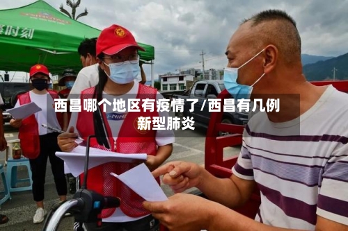 西昌哪个地区有疫情了/西昌有几例新型肺炎-第1张图片