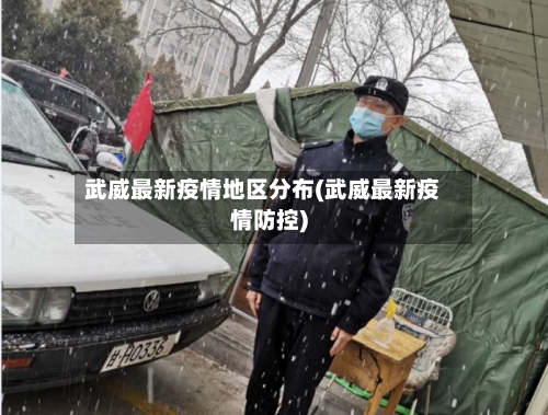 武威最新疫情地区分布(武威最新疫情防控)-第3张图片