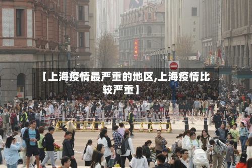 【上海疫情最严重的地区,上海疫情比较严重】-第3张图片