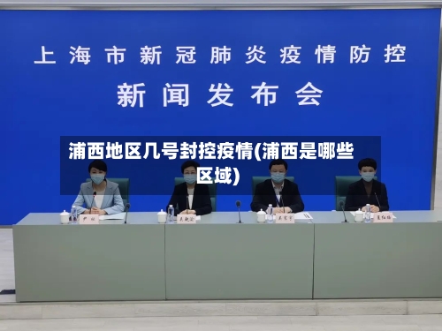 浦西地区几号封控疫情(浦西是哪些区域)-第2张图片