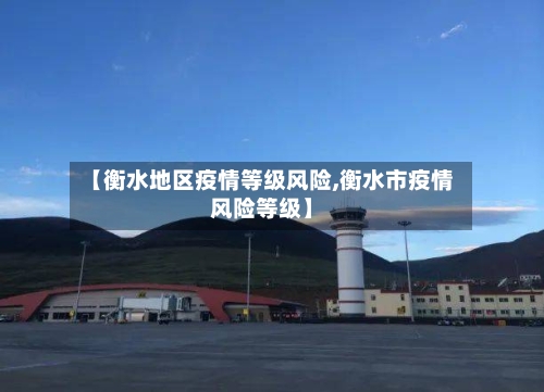 【衡水地区疫情等级风险,衡水市疫情风险等级】-第1张图片