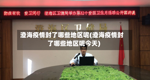澄海疫情封了哪些地区呢(澄海疫情封了哪些地区呢今天)-第3张图片