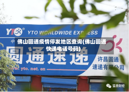 佛山圆通疫情停发地区查询(佛山圆通快递电话号码)-第1张图片