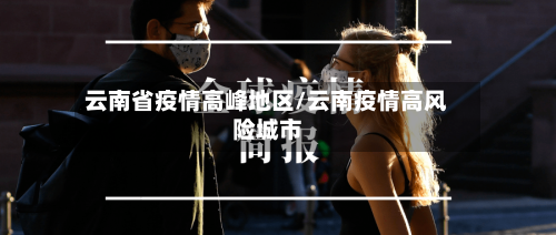 云南省疫情高峰地区/云南疫情高风险城市-第1张图片