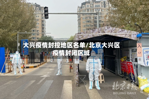 大兴疫情封控地区名单/北京大兴区疫情封闭区域-第1张图片
