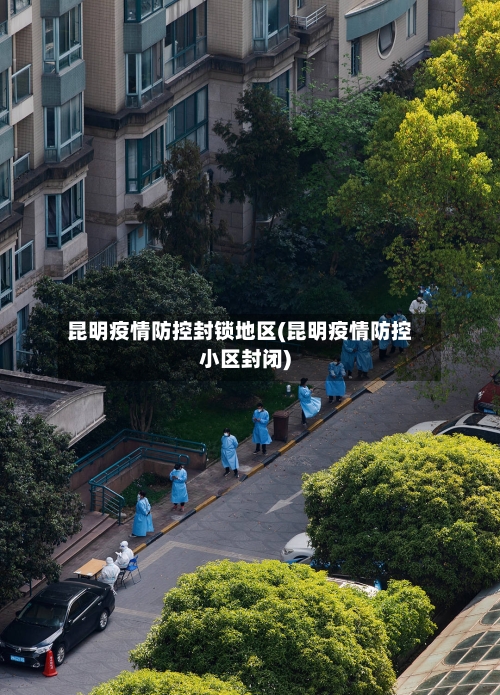 昆明疫情防控封锁地区(昆明疫情防控小区封闭)-第2张图片