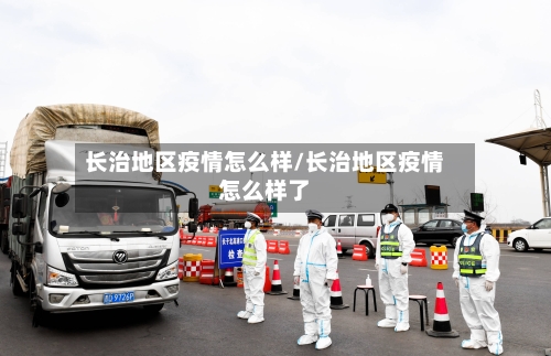 长治地区疫情怎么样/长治地区疫情怎么样了-第2张图片