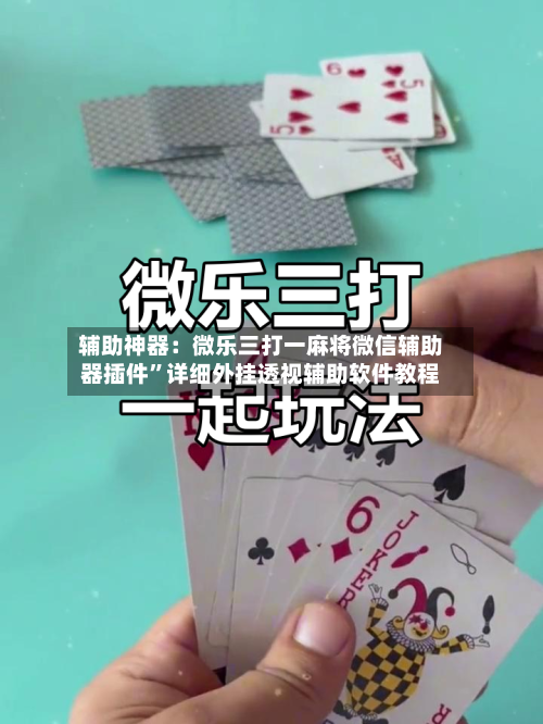 辅助神器：微乐三打一麻将微信辅助器插件”详细外挂透视辅助软件教程-第1张图片