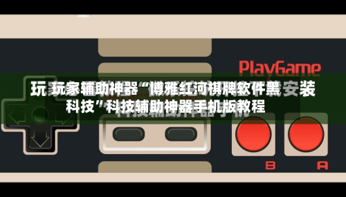 玩家辅助神器“博雅红河棋牌软件黑科技”科技辅助神器手机版教程-第2张图片