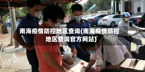 南海疫情防控地区查询(南海疫情防控地区查询官方网站)-第2张图片