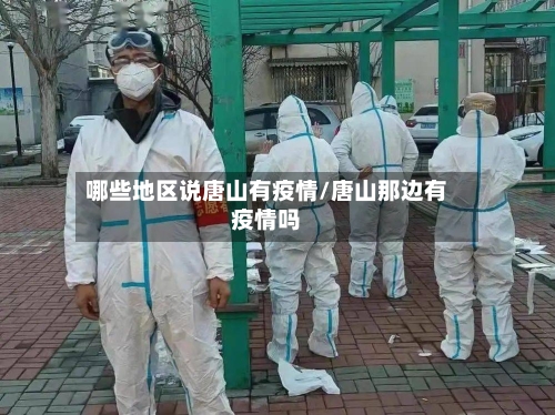 哪些地区说唐山有疫情/唐山那边有疫情吗-第3张图片