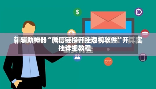 辅助神器“微信链接开挂透视软件	”开挂详细教程-第2张图片