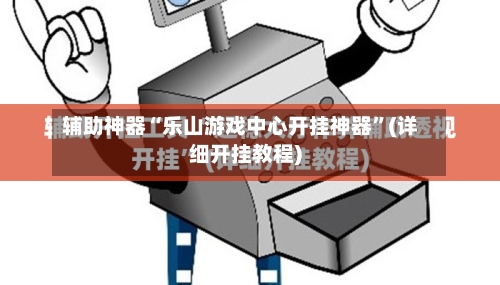辅助神器“乐山游戏中心开挂神器”(详细开挂教程)-第1张图片