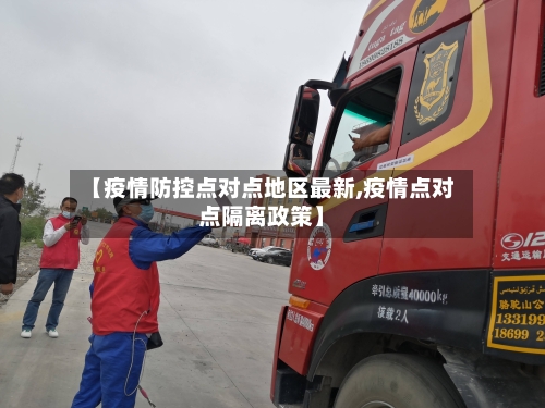 【疫情防控点对点地区最新,疫情点对点隔离政策】-第1张图片