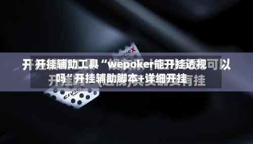 开挂辅助工具“wepoker能开挂透视吗”开挂辅助脚本+详细开挂-第1张图片