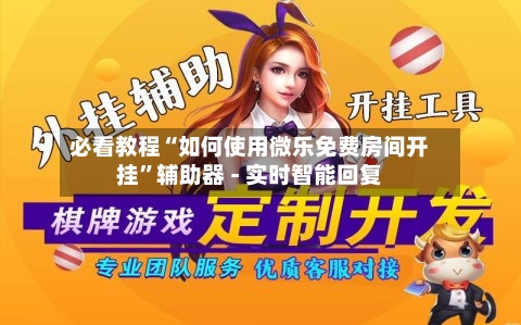 必看教程“如何使用微乐免费房间开挂	”辅助器 - 实时智能回复-第1张图片