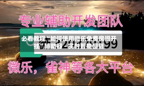 必看教程“如何使用微乐免费房间开挂”辅助器 - 实时智能回复-第3张图片