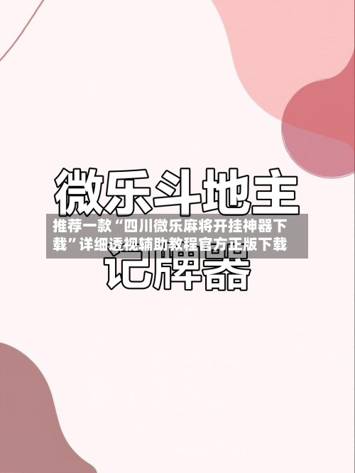 推荐一款“四川微乐麻将开挂神器下载	”详细透视辅助教程官方正版下载-第1张图片