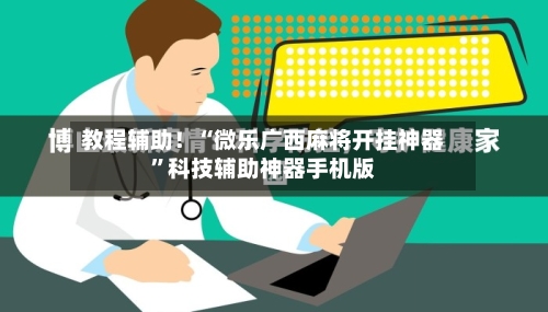 教程辅助！“微乐广西麻将开挂神器”科技辅助神器手机版-第2张图片