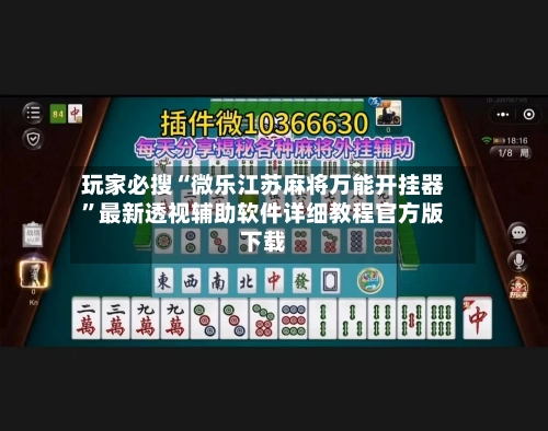 玩家必搜“微乐江苏麻将万能开挂器”最新透视辅助软件详细教程官方版下载-第3张图片