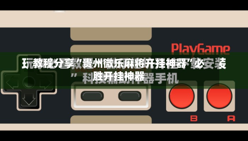 教程分享“贵州微乐麻将开挂神器	”必胜开挂神器-第2张图片