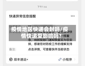 疫情地区快递会封吗/疫情快递受影响吗?-第1张图片