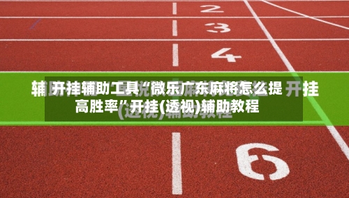 开挂辅助工具“微乐广东麻将怎么提高胜率”开挂(透视)辅助教程-第1张图片