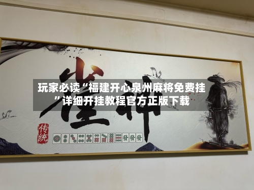 玩家必读“福建开心泉州麻将免费挂	”详细开挂教程官方正版下载-第1张图片