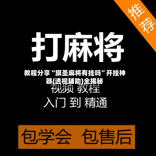 教程分享“旗圣麻将有挂吗”开挂神器{透视辅助}全揭秘-第1张图片
