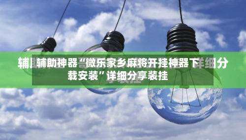 辅助神器“微乐家乡麻将开挂神器下载安装”详细分享装挂-第1张图片