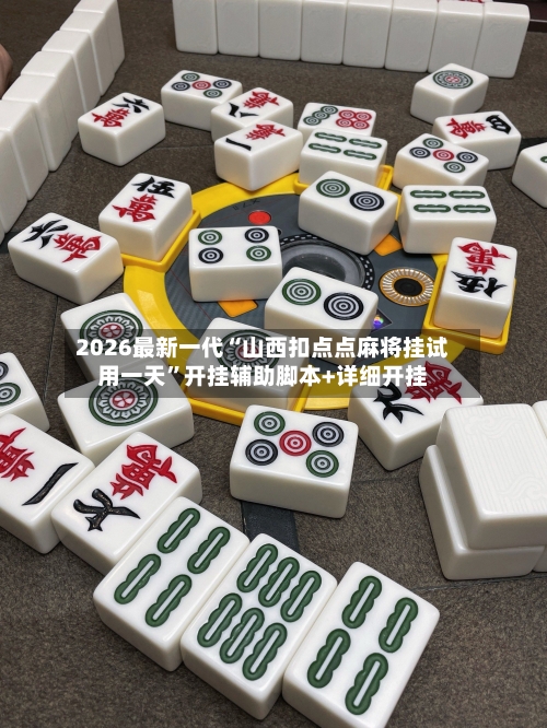 2026最新一代“山西扣点点麻将挂试用一天”开挂辅助脚本+详细开挂-第1张图片