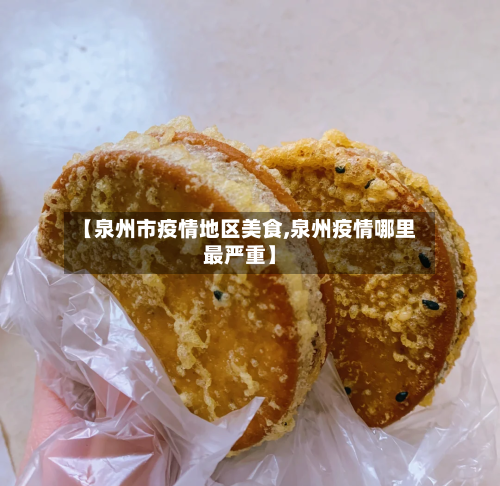【泉州市疫情地区美食,泉州疫情哪里最严重】-第3张图片