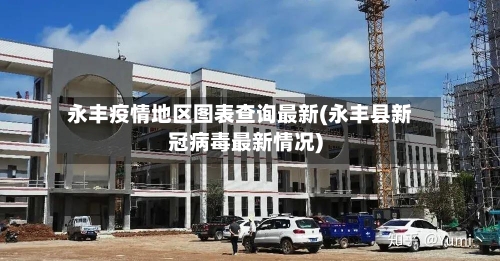 永丰疫情地区图表查询最新(永丰县新冠病毒最新情况)-第1张图片