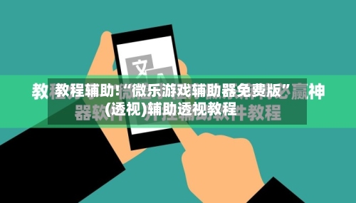 教程辅助!“微乐游戏辅助器免费版	”(透视)辅助透视教程-第1张图片